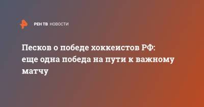 Владимир Путин - Дмитрий Песков - Александр Лукашенко - Песков о победе хоккеистов РФ: еще одна победа на пути к важному матчу - ren.tv - Россия