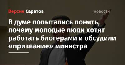Сергей Егоров - В думе попытались понять, почему молодые люди хотят работать блогерами и обсудили «призвание» министра - nversia.ru - Саратов