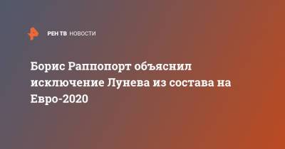 Антон Шунин - Станислав Черчесов - Матвей Сафонов - Юрий Дюпин - Андрей Лунев - На Евро - Борис Раппопорт объяснил исключение Лунева из состава на Евро-2020 - ren.tv - Санкт-Петербург