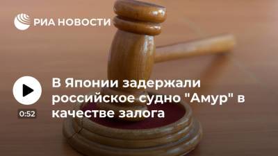 В Японии задержали российское судно "Амур" в качестве залога - ria.ru - Москва - Россия - Япония