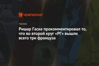 Ришар Гаске - Ришар Гаске прокомментировал то, что во второй круг «РГ» вышли всего три француза - championat.com