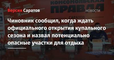 Юрий Юрин - Чиновник сообщил, когда ждать официального открытия купального сезона и назвал потенциально опасные участки для отдыха - nversia.ru - Саратовская обл.