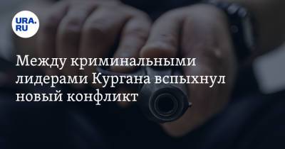Между криминальными лидерами Кургана вспыхнул новый конфликт - ura.news