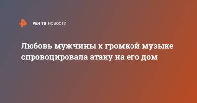 Любовь мужчины к громкой музыке спровоцировала атаку на его дом - ren.tv - Московская обл. - Московская область