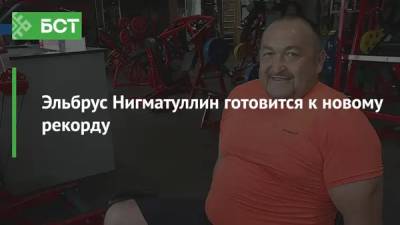 Эльбрус Нигматуллин готовится к новому рекорду - bash.news