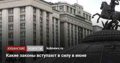 Какие законы вступают в силу в июне - kubnews.ru