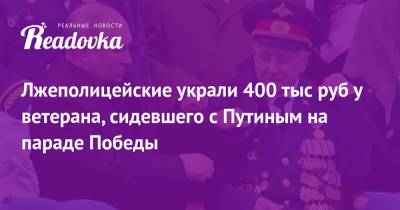 Владимир Путин - Ирина Волк - Василий Пронин - Лжеполицейские украли 400 тыс руб у ветерана, сидевшего с Путиным на параде Победы - readovka.news - Москва
