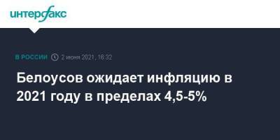Андрей Белоусов - Белоусов ожидает инфляцию в 2021 году в пределах 4,5-5% - smartmoney.one - Москва