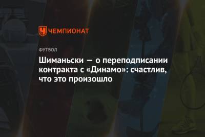 Себастьян Шиманьски - Шиманьски — о переподписании контракта с «Динамо»: счастлив, что это произошло - championat.com - Москва