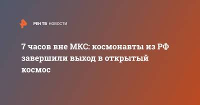 Олег Новицкий - Петр Дубров - 7 часов вне МКС: космонавты из РФ завершили выход в открытый космос - ren.tv