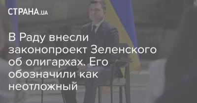 Владимир Зеленский - В Раду внесли законопроект Зеленского об олигархах. Его обозначили как неотложный - strana.ua