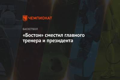 «Бостон» сместил главного тренера и президента - championat.com - Бостон