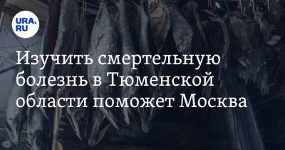 Галина Шарухо - Изучить смертельную болезнь в Тюменской области поможет Москва - ura.news - Москва - Тюмень - Тюменская обл.