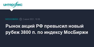 Рынок акций РФ превысил новый рубеж 3800 п. по индексу МосБиржи - interfax.ru - Москва - США