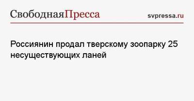 Россиянин продал тверскому зоопарку 25 несуществующих ланей - svpressa.ru - Тверская обл. - Ставрополье - Пятигорск