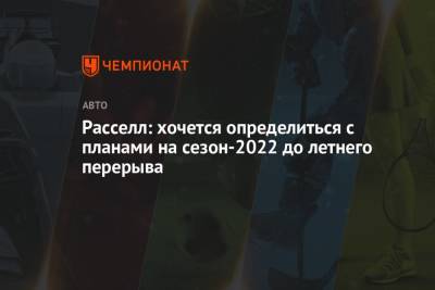 Джордж Расселл - Расселл: хочется определиться с планами на сезон-2022 до летнего перерыва - championat.com - Бахрейн