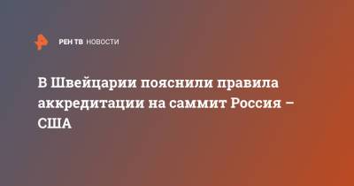 В Швейцарии пояснили правила аккредитации на саммит Россия – США - ren.tv - Швейцария - Женева