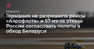 Германия не разрешила рейсы «Аэрофлота» и S7 из-за отказа России согласовать полеты в обход Беларуси - tvrain.ru - Москва - Санкт-Петербург