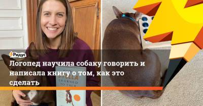 Логопед научила собаку говорить и написала книгу о том, как это сделать - ridus.ru