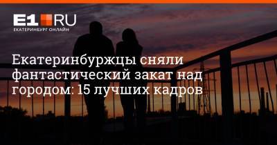 Артем Устюжанин - Екатеринбуржцы сняли фантастический закат над городом: 15 лучших кадров - e1.ru - Екатеринбург