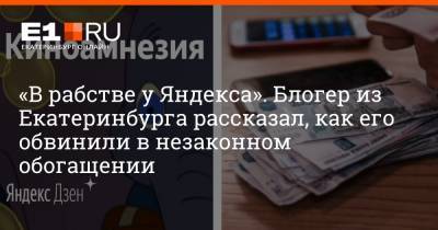 Артем Устюжанин - Блогер - «В рабстве у Яндекса». Блогер из Екатеринбурга рассказал, как его обвинили в незаконном обогащении - e1.ru - Екатеринбург