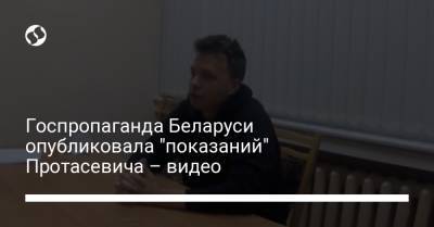 Роман Протасевич - Госпропаганда Беларуси опубликовала "показаний" Протасевича – видео - liga.net - Минск