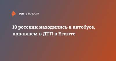 10 россиян находились в автобусе, попавшем в ДТП в Египте - ren.tv - Египет - Каир