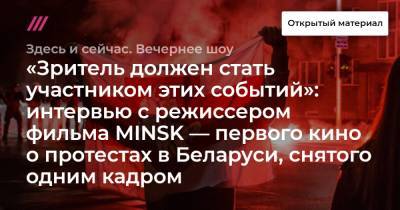 «Зритель должен стать участником этих событий»: интервью с режиссером фильма MINSK — первого кино о протестах в Беларуси, снятого одним кадром - tvrain.ru - Москва - Минск - Minsk