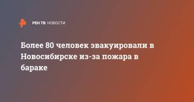 Более 80 человек эвакуировали в Новосибирске из-за пожара в бараке - ren.tv - Новосибирск