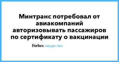 Татьяна Голикова - Минтранс потребовал от авиакомпаний авторизовывать пассажиров по сертификату о вакцинации - forbes.ru - Минтранс