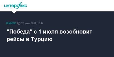 Татьяна Голикова - "Победа" с 1 июля возобновит рейсы в Турцию - interfax.ru - Москва - Турция