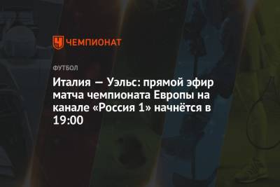 Италия — Уэльс: где и во сколько смотреть прямой эфир матча Евро-2020 - championat.com - Швейцария - Турция - Румыния - Рим