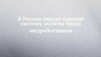 Владимир Путин - В России введут единую систему оплаты труда медработников - chelny-izvest.ru - Набережные Челны