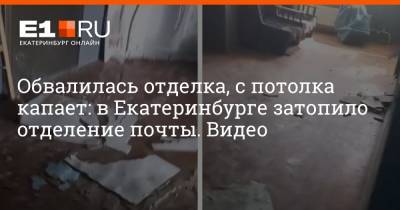 Обвалилась отделка, с потолка капает: в Екатеринбурге затопило отделение почты. Видео - e1.ru - Екатеринбург