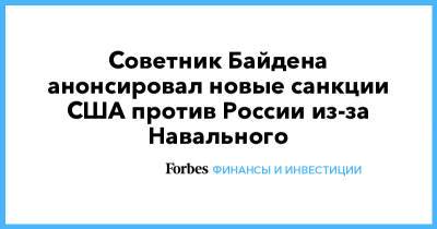 Алексей Навальный - Советник Байдена анонсировал новые санкции США против России из-за Навального - forbes.ru - США - Вашингтон