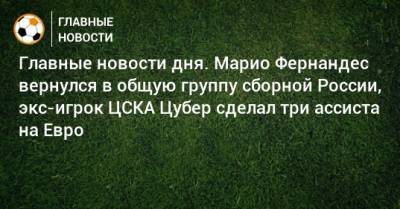 Марио Фернандес - На Евро - Главные новости дня. Марио Фернандес вернулся в общую группу сборной России, экс-игрок ЦСКА Цубер сделал три ассиста на Евро - bombardir.ru - Дания - Фернандес