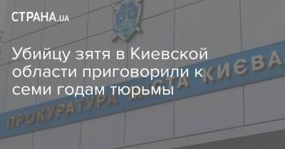 Убийцу зятя в Киевской области приговорили к семи годам тюрьмы - strana.ua - Киевская обл. - Бровары