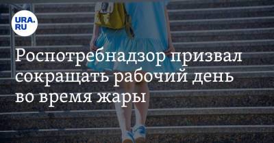 Роспотребнадзор призвал сокращать рабочий день во время жары - ura.news
