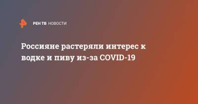 Россияне растеряли интерес к водке и пиву из-за COVID-19 - ren.tv