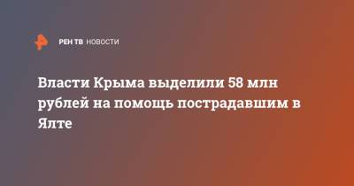 Янина Павленко - Власти Крыма выделили 58 млн рублей на помощь пострадавшим в Ялте - ren.tv - Крым