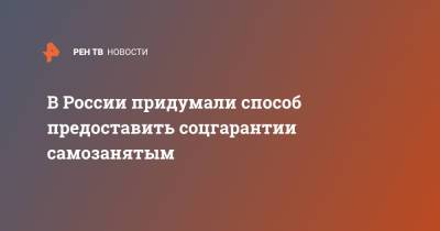 В России придумали способ предоставить соцгарантии самозанятым - ren.tv - Россия