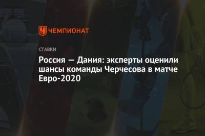 Россия — Дания: эксперты оценили шансы команды Черчесова в матче Евро-2020 - championat.com - Дания - Копенгаген