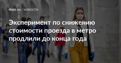 Эксперимент по снижению стоимости проезда в метро продлили до конца года - mos.ru - Москва