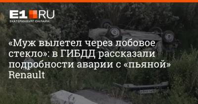 «Муж вылетел через лобовое стекло»: в ГИБДД рассказали подробности аварии с «пьяной» Renault - e1.ru - Екатеринбург - Свердловская обл.