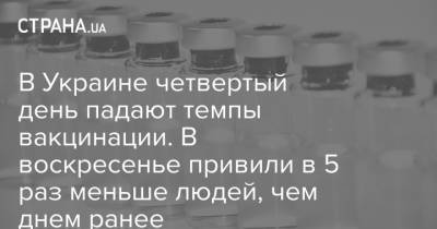 В Украине четвертый день падают темпы вакцинации. В воскресенье привили в 5 раз меньше людей, чем днем ранее - strana.ua