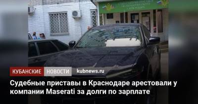 Судебные приставы в Краснодаре арестовали у компании Maserati за долги по зарплате - kubnews.ru - Краснодарский край - Краснодар