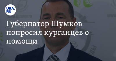 Вадим Шумков - Губернатор Шумков попросил курганцев о помощи - ura.news - Курганская обл.