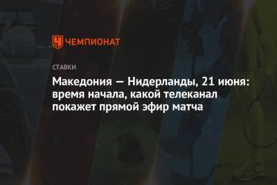 Македония — Нидерланды, 21 июня: время начала, какой телеканал покажет прямой эфир матча - championat.com - Македония - Голландия