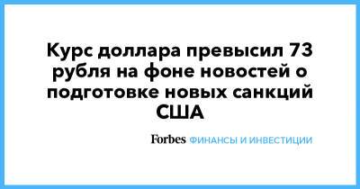 Алексей Навальный - Джо Байден - Курс доллара превысил 73 рубля на фоне новостей о подготовке новых санкций США - forbes.ru - США - Иран