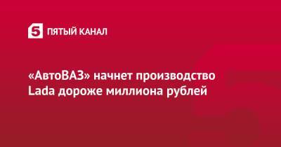 Николя Мор - «АвтоВАЗ» начнет производство Lada дороже миллиона рублей - 5-tv.ru - Россия